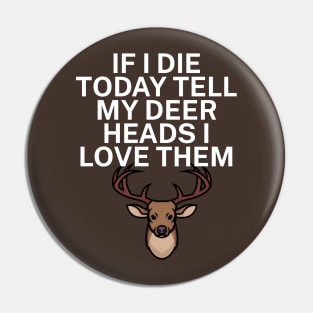 If I die today tell my deer heads I love them Pin