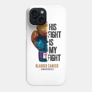 His Fight is my Fight Bladder Cancer Awareness | Motivational quotes Phone Case