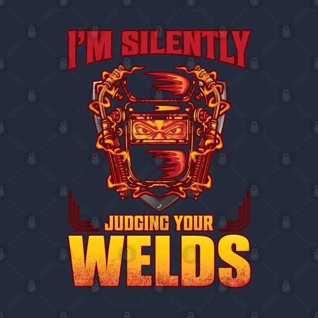 I am silently judging your welds by BE MY GUEST MARKETING LLC