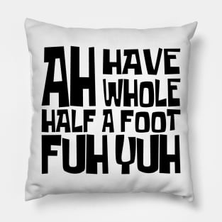 AH HAVE AH WHOLE HALF A FOOT FUH YUH - IN BLACK - FETERS AND LIMERS – CARIBBEAN EVENT DJ GEAR Pillow