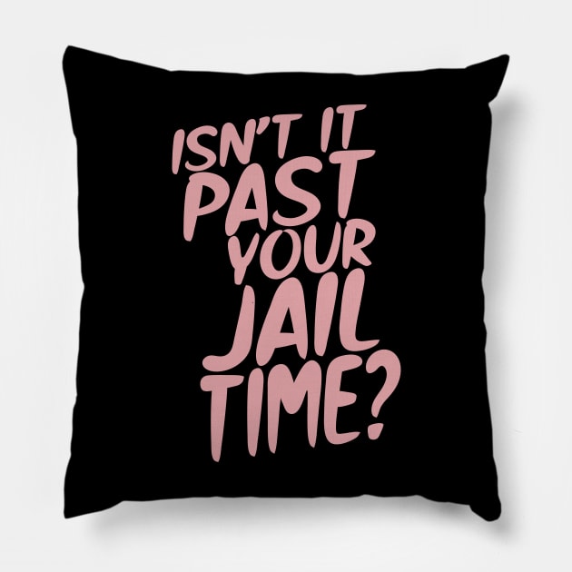 Isn’t It Past Your Jail Time? Pillow by semrawud