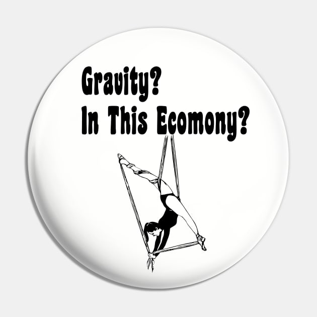 Gravity? In This Economy? - Aerialist, Acrobat Pin by stressedrodent