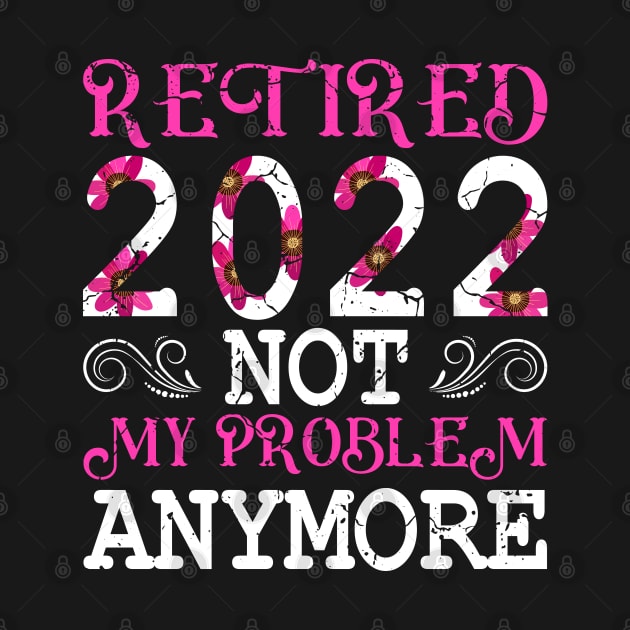 Retired Woman, Retired 2022 Not My Problem Anymore by UranusArts