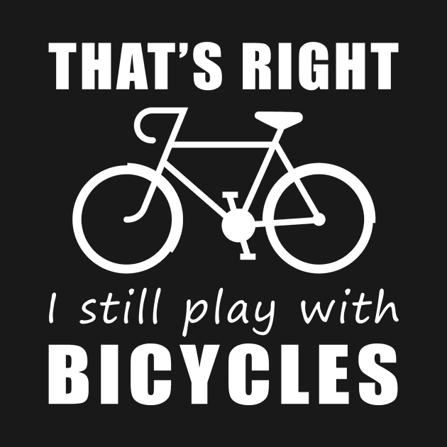 Pedal with Pride: That's Right, I Still Play with Cyclings Tee! Get Rolling in Style! by MKGift