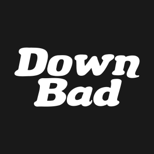 Down Bad T-Shirt