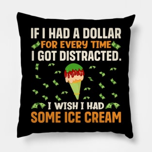 If I had a dollar for every time I got distracted. I wish I had some ice cream Pillow