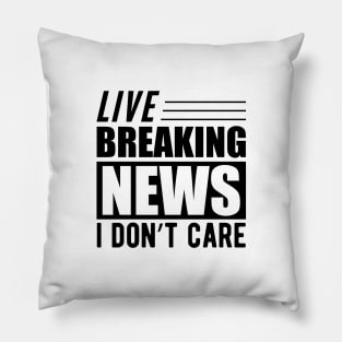 Sarcasm - Live breaking news I don't care Pillow
