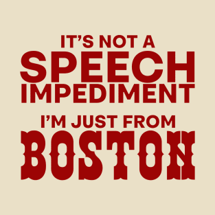 It's Not A Speech Impediment, I'm Just From Boston T-Shirt