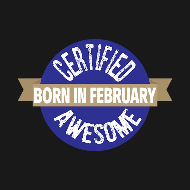 Certified Awesome Born In February Birthday by ChangeRiver