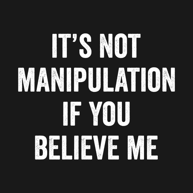 It's not manipulation if you believe me by Horisondesignz