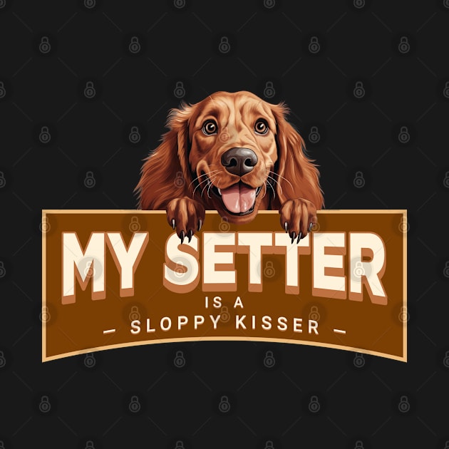 My Irish Setter is a Sloppy Kisser by Oaktree Studios