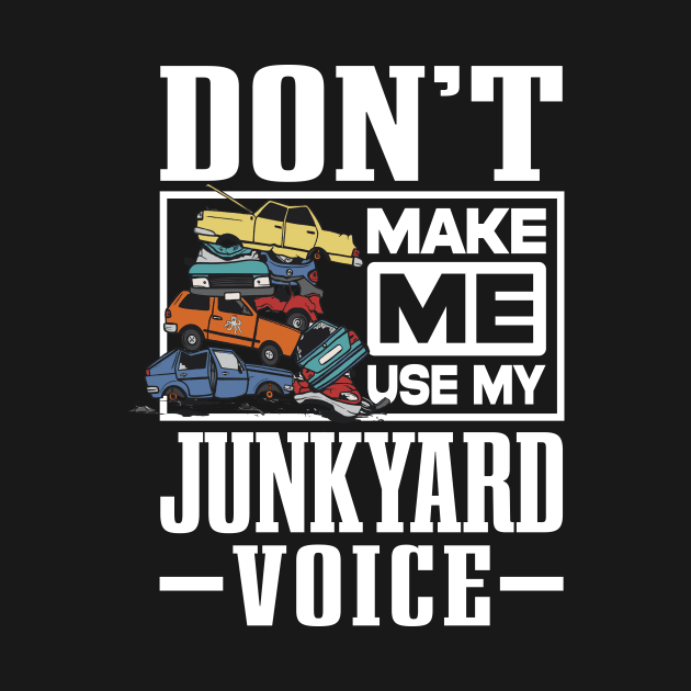 Scrapyard Don’t Make Me Use My Junkyard Voice by antrazdixonlda