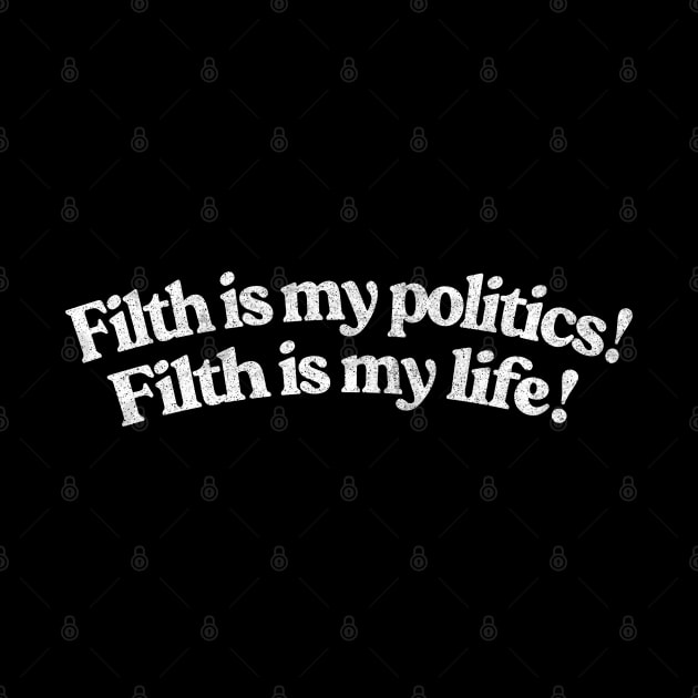 Filth is my politics! Filth is my life! Divine Quote by DankFutura