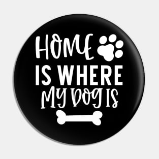 Home is Where My Dog Is. Gift for Dog Obsessed People. Funny Dog Lover Design. Pin