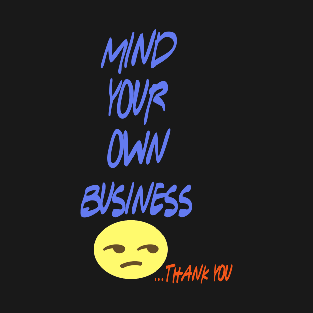 mind your business - Mind Your Own Business - T-Shirt | TeePublic