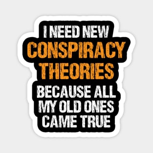 I Need New Conspiracy Theories Because All My Old Ones Came True Magnet