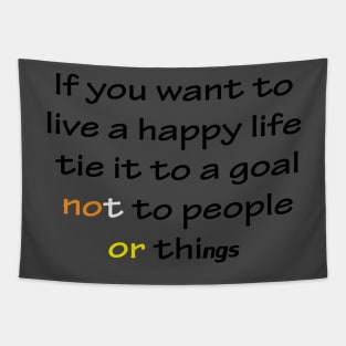 Best Quotes About Life | If you want to live a happy life, tie it to a goal, not to people or things Tapestry