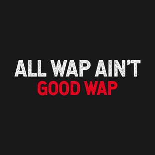 All Wap Ain't Good Wap T-Shirt