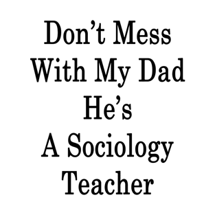 Don't Mess With My Dad He's A Sociology Teacher T-Shirt