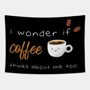 I Wonder If Coffee Thinks About Me Too Funny Quote With A Cup of Coffee and Coffee beans Graphic illustration Tapestry