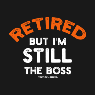 Retired - But I'm Still The Boss T-Shirt