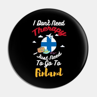 I Don't Need Therapy I Just Need To Go To Finland Pin