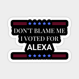 Don't Blame Me I Voted For Alexa Magnet