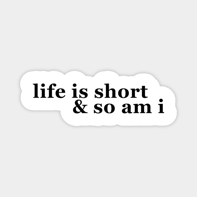 Life Is Short And So Am I Magnet by GlassbyDebbie