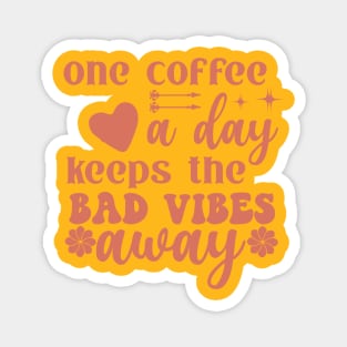 One coffee a day keeps the bad vibes away Magnet