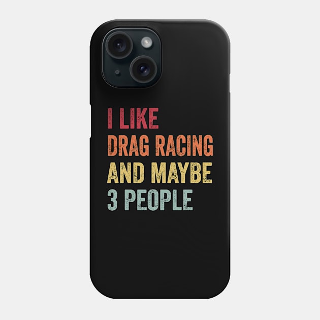 I Like Drag Racing & Maybe 3 People Drag Racing Lovers Gift Phone Case by ChadPill