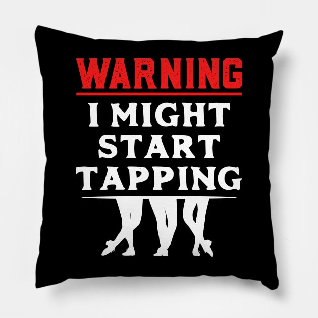 Tap Dancer " Warning I might start tapping " Pillow by Design Seventytwo