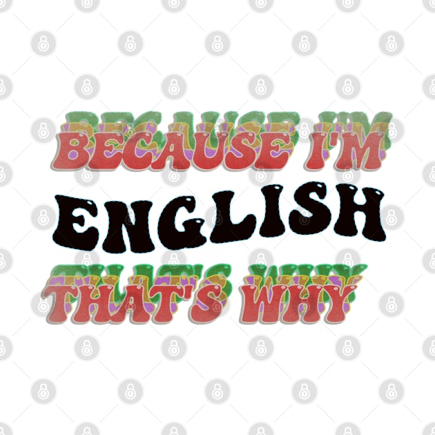 BECAUSE I AM ENGLISH - THAT'S WHY by elSALMA