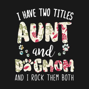 I have two titles aunt and dog mom T-Shirt