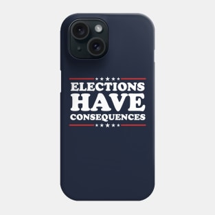 Elections Have Consequences Phone Case