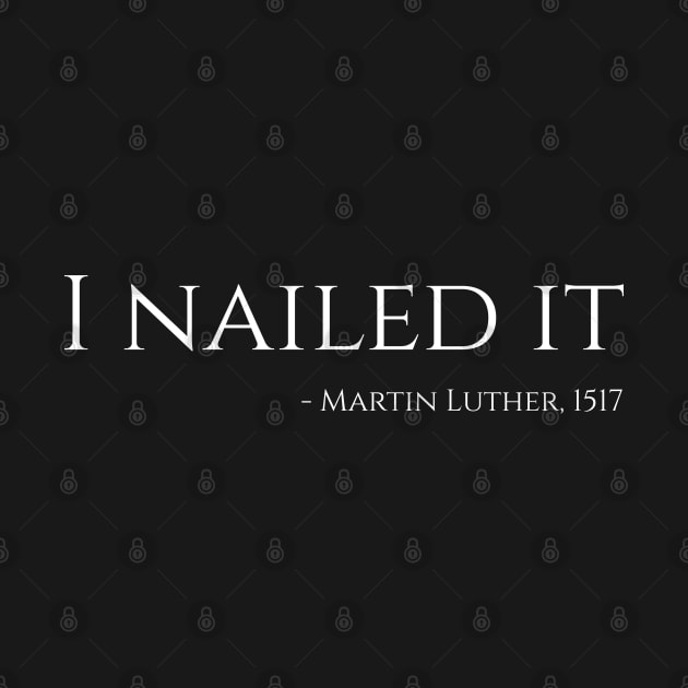I nailed it, Martin Luther, 1517 by Styr Designs