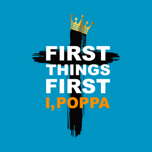 First Things First I, Poppa- Hip Hop Praise T-Shirt T-Shirt