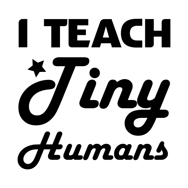 I Teach Tiny Humans Teacher Gifts by chrizy1688
