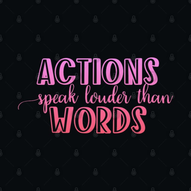 Actions speak louder than words by BoogieCreates