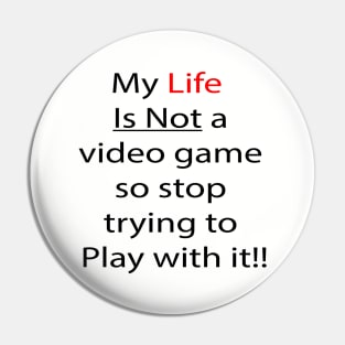 My Life not a video game Pin