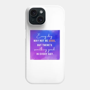 Every day may not be good, but there's  something good in every day. Phone Case