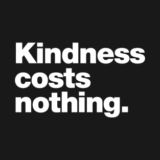 Kindness costs nothing. T-Shirt