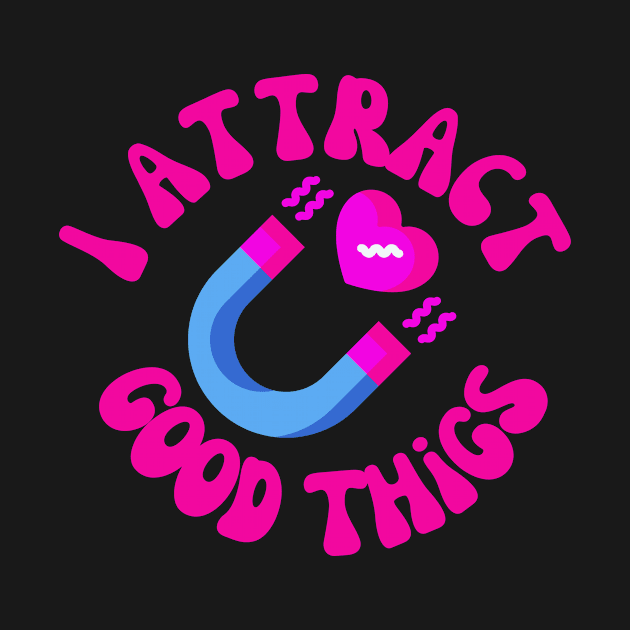 I Attract Good Things by groovyfolk