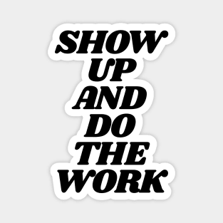 Show Up and Do the Work motivational typography in black and white home wall decor Magnet