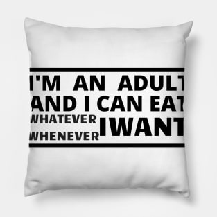 Im an adult and i can eat whatever whenever i want Pillow