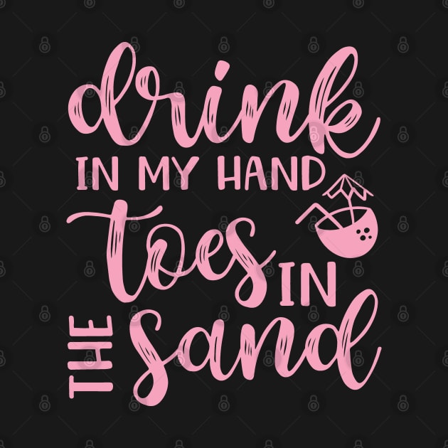 Drink In My Hand Toes In The Sand Beach Alcohol Cruise Vacation by GlimmerDesigns