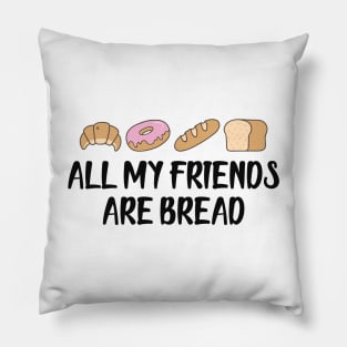 Bread - All my friends are bread Pillow