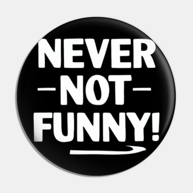Never Not Funny Pin by TshirtMA