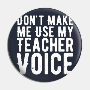 Don't Make Me Use My Teacher Voice Pin