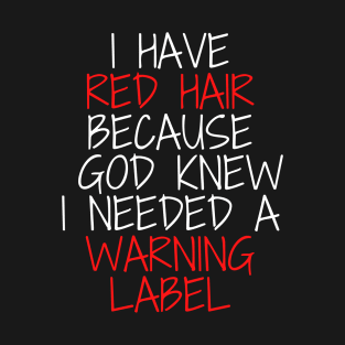 i have red hair because god knew i needed a warning label T-Shirt