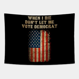 When I Die Don't Let Me Vote Democrat Tapestry